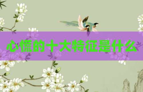 心慌的十大特征是什么
