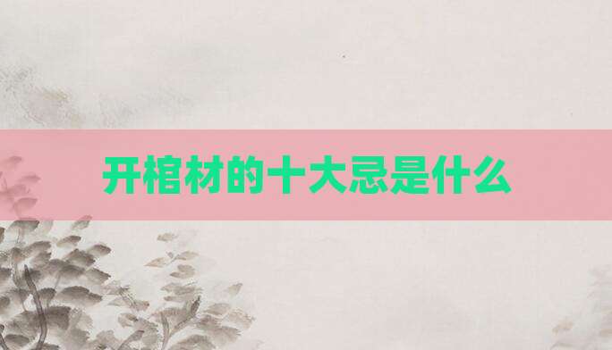 开棺材的十大忌是什么