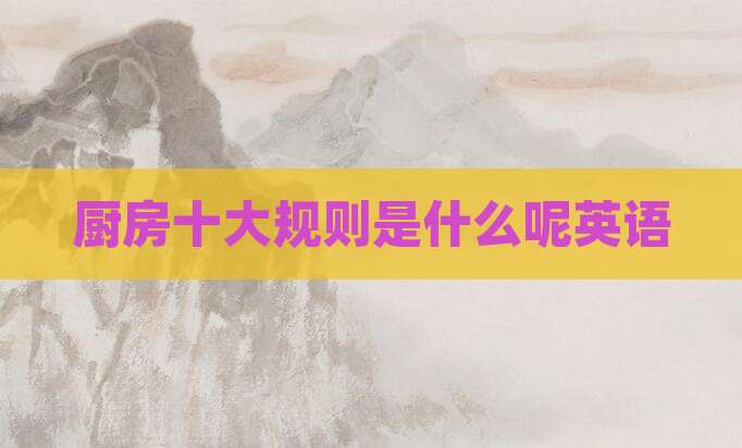 厨房十大规则是什么呢英语