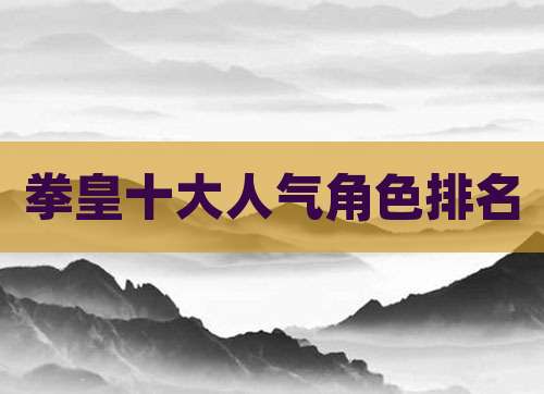 拳皇十大人气角色排名