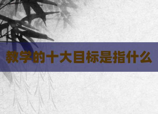 教学的十大目标是指什么