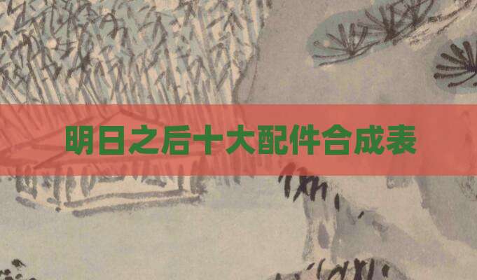 明日之后十大配件合成表