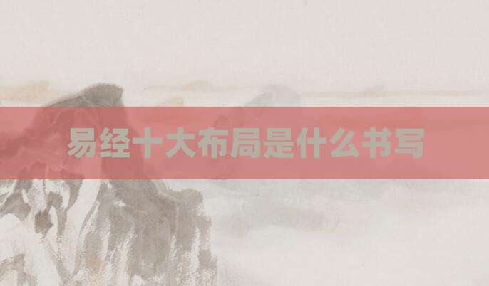 易经十大布局是什么书写