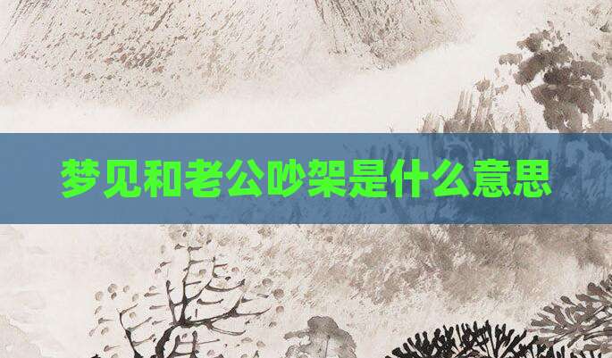 梦见和老公吵架是什么意思