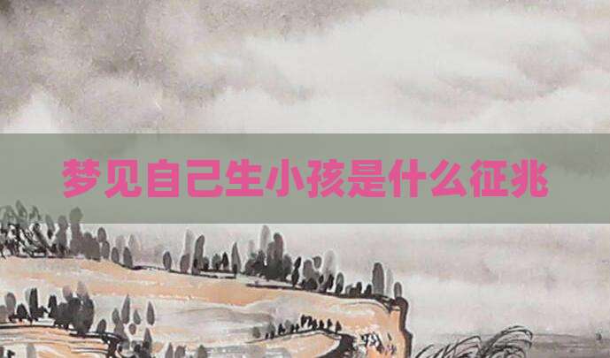 梦见自己生小孩是什么征兆