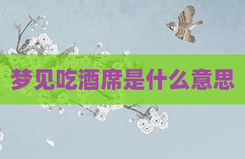 梦见吃酒席是什么意思