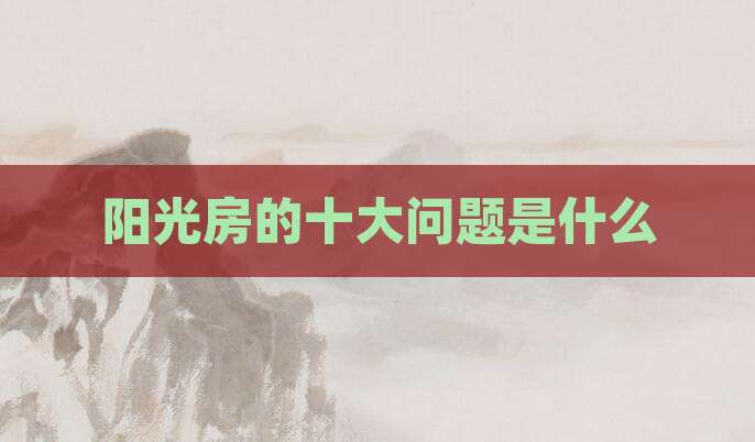 阳光房的十大问题是什么
