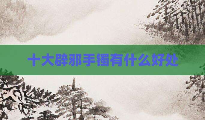 十大辟邪手镯有什么好处