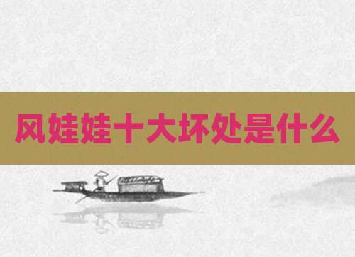 风娃娃十大坏处是什么