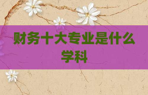 财务十大专业是什么学科