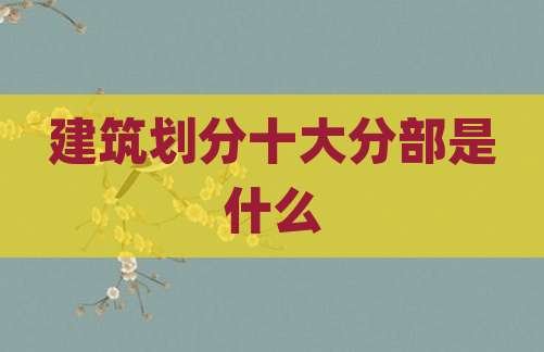 建筑划分十大分部是什么