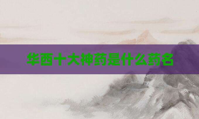 华西十大神药是什么药名