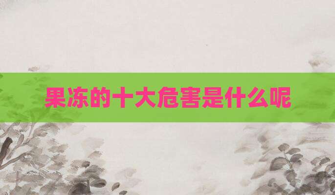 果冻的十大危害是什么呢