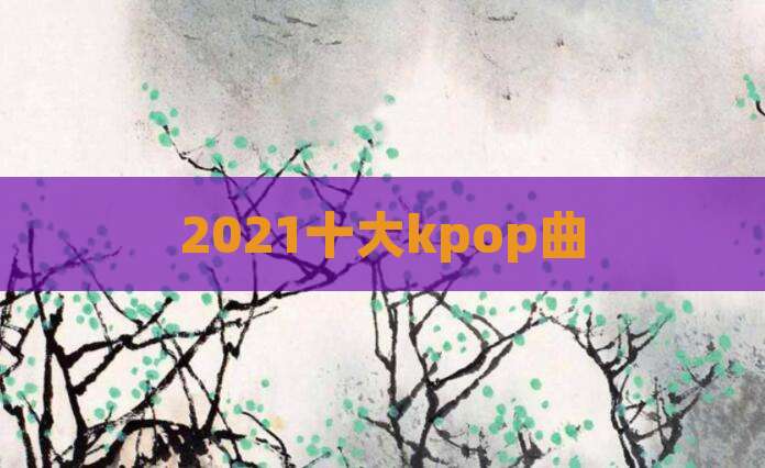 2021十大kpop曲