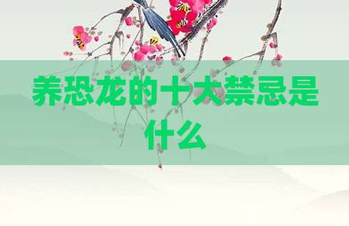 养恐龙的十大禁忌是什么