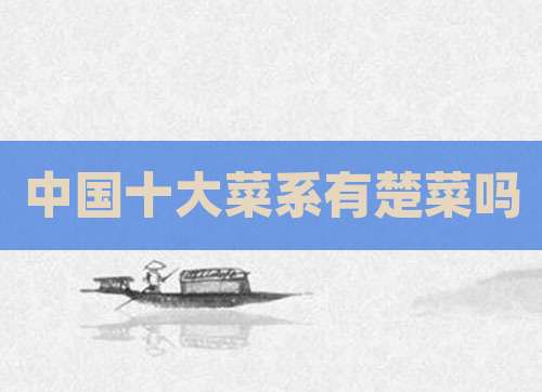 中国十大菜系有楚菜吗