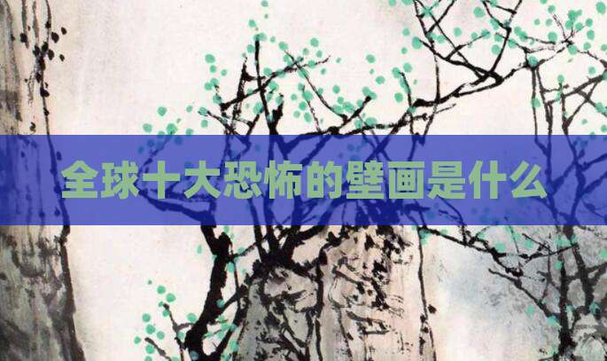全球十大恐怖的壁画是什么