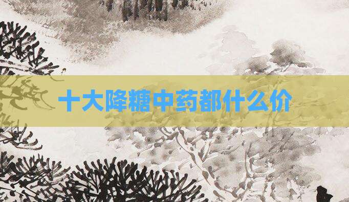 十大降糖中药都什么价