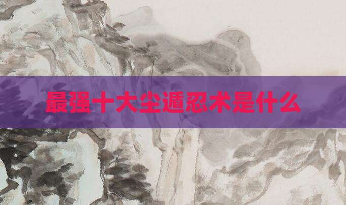 最强十大尘遁忍术是什么