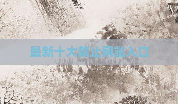最新十大禁止网站入口