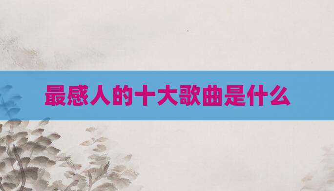 最感人的十大歌曲是什么