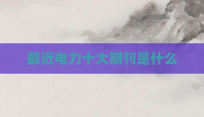 最近电力十大期刊是什么