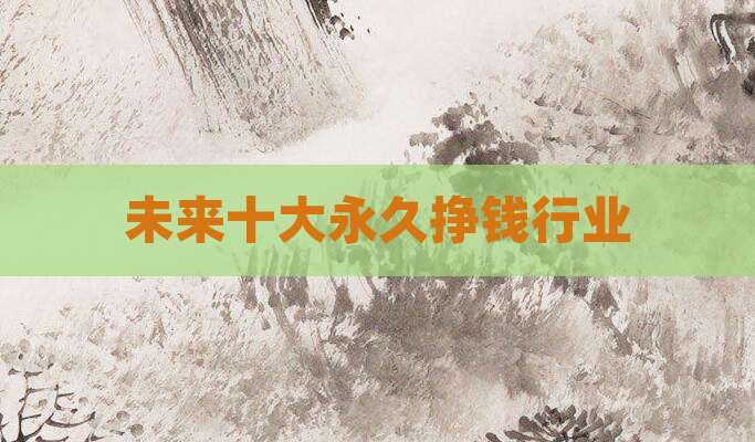 未来十大永久挣钱行业