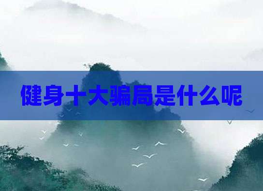 健身十大骗局是什么呢