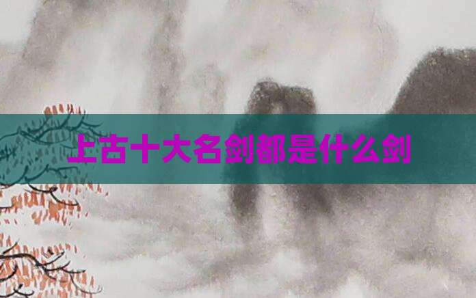 上古十大名剑都是什么剑