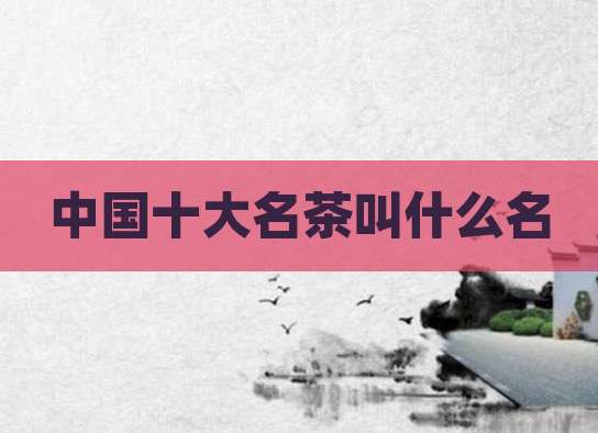 中国十大名茶叫什么名