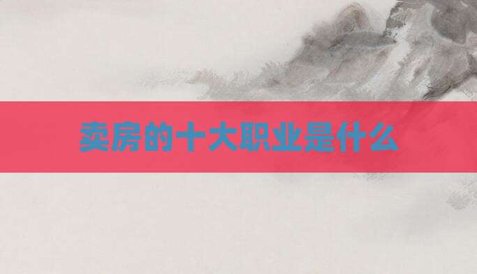 卖房的十大职业是什么