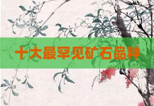 十大最罕见矿石品种