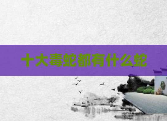 十大毒蛇都有什么蛇