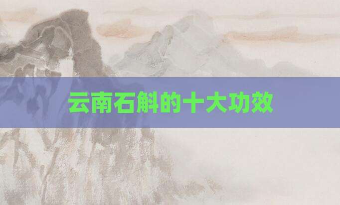 云南石斛的十大功效