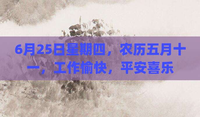 6月25日星期四，农历五月十一，工作愉快，平安喜乐