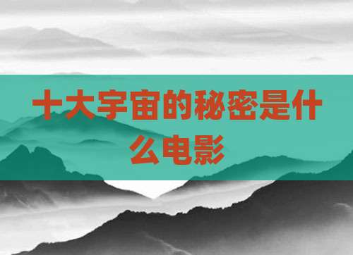 十大宇宙的秘密是什么电影