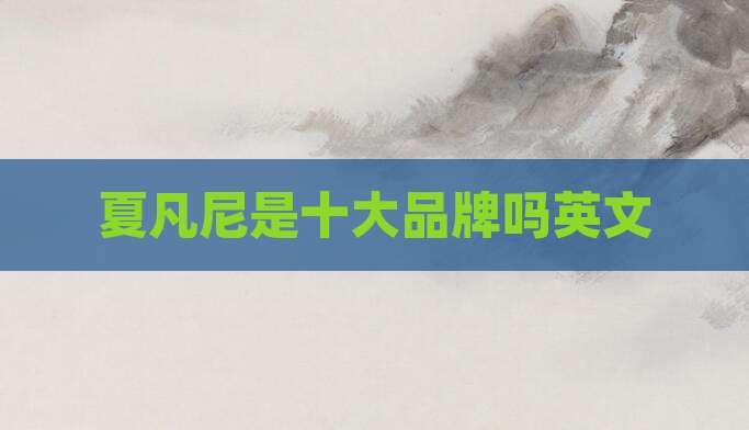 夏凡尼是十大品牌吗英文