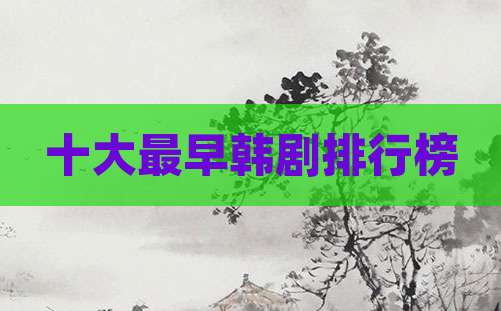 十大最早韩剧排行榜