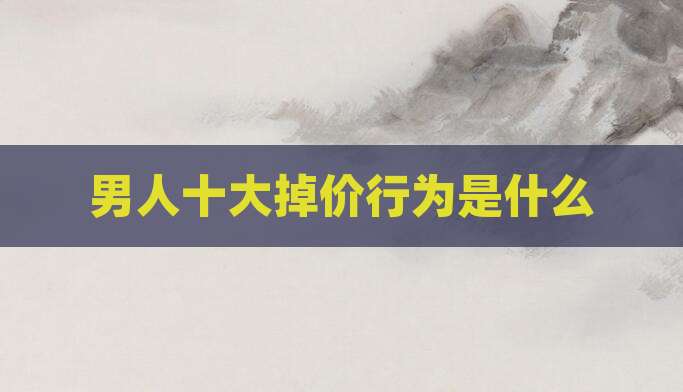 男人十大掉价行为是什么