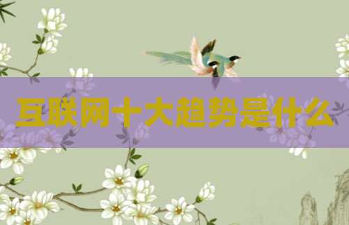 互联网十大趋势是什么