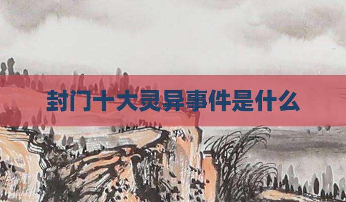封门十大灵异事件是什么