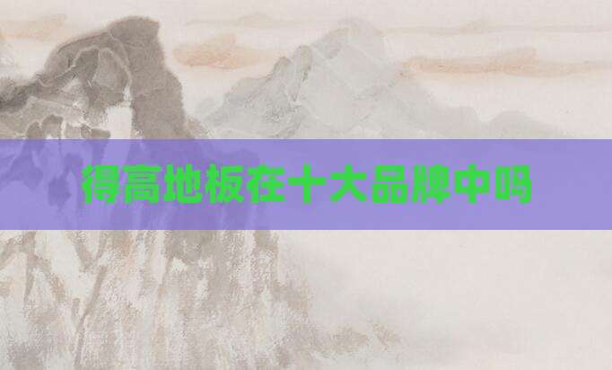 得高地板在十大品牌中吗