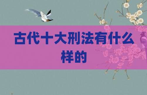 古代十大刑法有什么样的