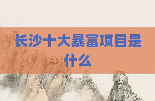 长沙十大暴富项目是什么