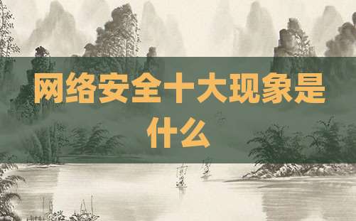 网络安全十大现象是什么