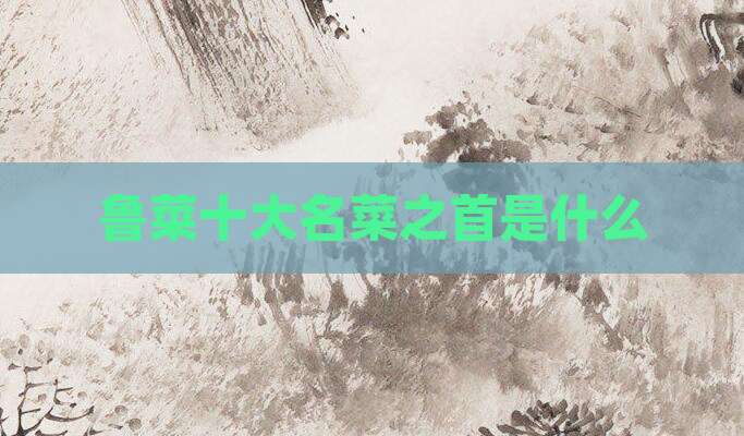 鲁菜十大名菜之首是什么