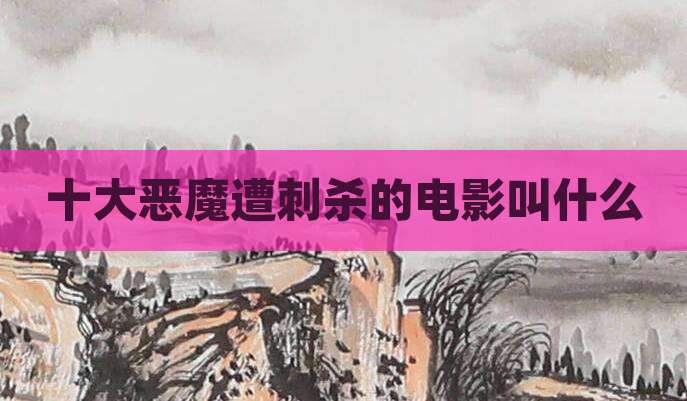 十大恶魔遭刺杀的电影叫什么