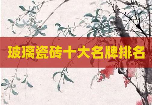 玻璃瓷砖十大名牌排名