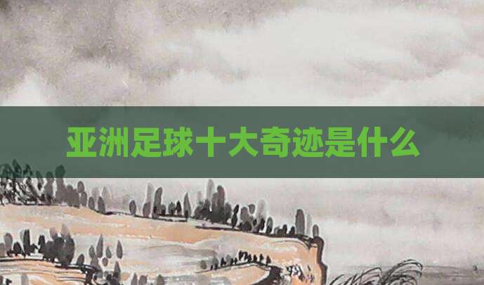 亚洲足球十大奇迹是什么
