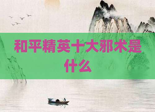 和平精英十大邪术是什么